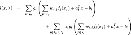 \begin{eqnarray*}
l(x,\lambda) & = &
\sum_{i \in I_{0}}
g_i\left( \sum_{j \in J...
...left( \sum_{j \in J_i} w_{i,j} f_j (x_j) + a_i^T x - b_i \right)
\end{eqnarray*}