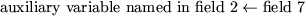 \begin{displaymath}
\mbox{auxiliary variable named in field~2} \leftarrow \mbox{field~7}
\end{displaymath}