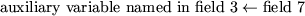 \begin{displaymath}
\mbox{auxiliary variable named in field~3} \leftarrow \mbox{field~7}
\end{displaymath}