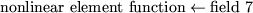 \begin{displaymath}
\mbox{nonlinear element function} \leftarrow \mbox{field~7}
\end{displaymath}