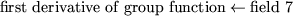 \begin{displaymath}
\mbox{first derivative of group function} \leftarrow \mbox{field~7}
\end{displaymath}